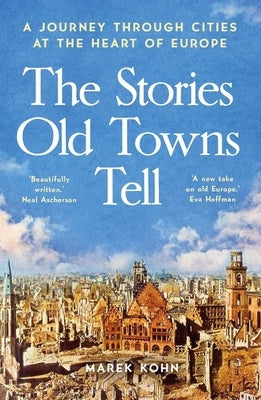 The Stories Old Towns Tell: A Journey Through Cities at the Heart of Europe by Kohn, Marek