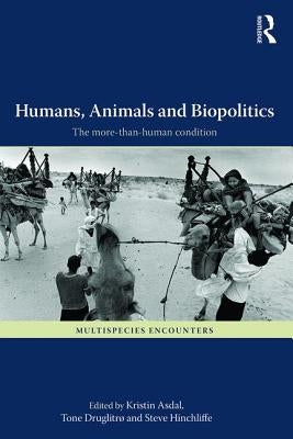 Humans, Animals and Biopolitics: The more-than-human condition by Asdal, Kristin