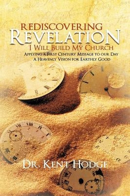Rediscovering Revelation: "I Will Build My Church" by Hodge, Kent