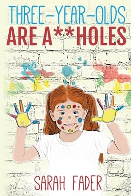 Three-Year-Olds Are A**holes by Fader, Sarah