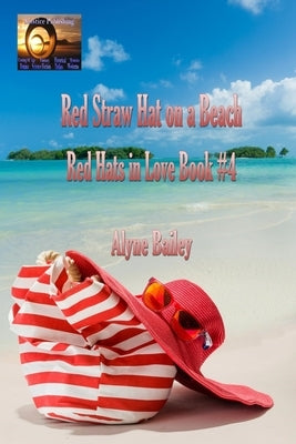 Red Straw Hat on a Beach: Red Hats in Love Book #4 by Bailey, Alyne