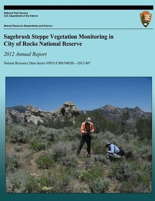 Sagebrush Steppe Vegetation Monitoring in City of Rocks National Reserve: 2012 Annual Report: Natural Resource Data Series NPS/UCBN/NRDS-2012/407 by Rodhouse, Thomas J.