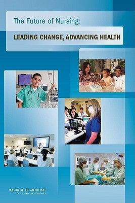 The Future of Nursing: Leading Change, Advancing Health by Institute of Medicine