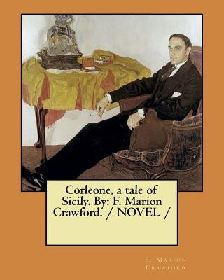 Corleone, a tale of Sicily. By: F. Marion Crawford. / NOVEL / by Crawford, F. Marion