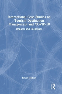 International Case Studies on Tourism Destination Management and COVID-19: Impacts and Responses by Hudson, Simon