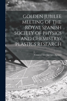 Golden Jubilee Meeting of the Royal Spanish Society of Physics and Chemistry/ Plastics Research by Central Intelligence Agency