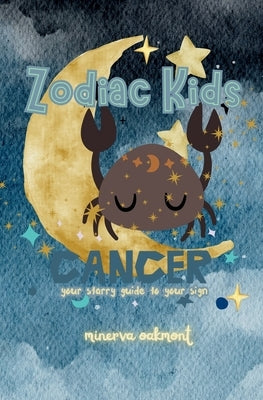 Zodiac Kids Your Starry Guide to Your Sign: Cancer by Oakmont, Minerva