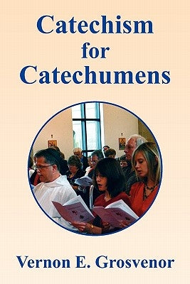 Catechism for Catechumens by Grosvenor, Vernon