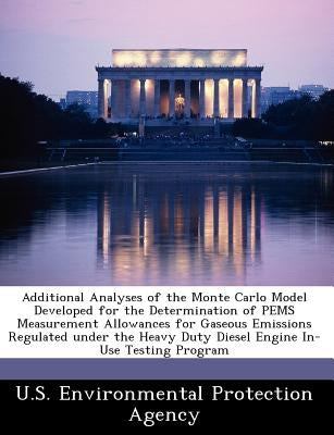 Additional Analyses of the Monte Carlo Model Developed for the Determination of Pems Measurement Allowances for Gaseous Emissions Regulated Under the by U S Environmental Protection Agency