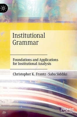 Institutional Grammar: Foundations and Applications for Institutional Analysis by Frantz, Christopher K.