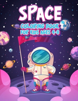 Space Coloring Book For Kids Ages 4-8: Fun Outer Space Children's Coloring Pages With Planets, Stars, Astronauts, Space Ships and More! (Large Size) by Kids, Little