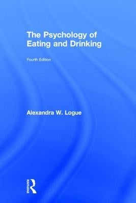 The Psychology of Eating and Drinking by Logue, Alexandra W.