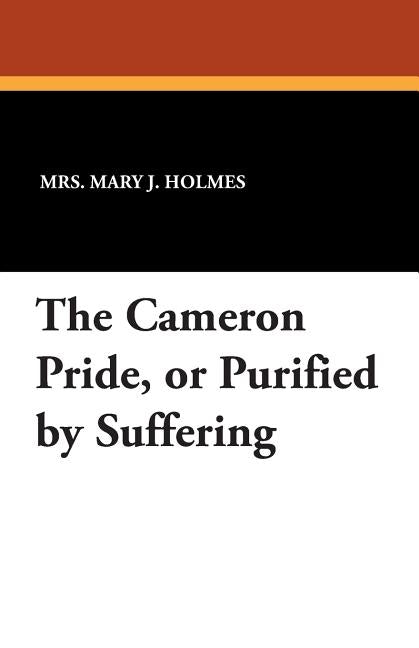 The Cameron Pride, or Purified by Suffering by Holmes, Mary J.
