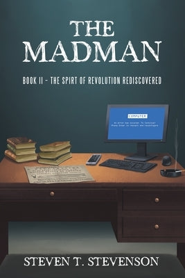 The Madman: Book II - The Spirt of Revolution Rediscovered by Stevenson, Steven T.