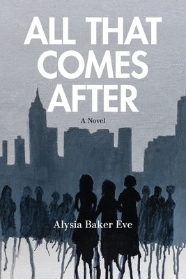 All That Comes After by Eve, Alysia Baker