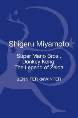 Shigeru Miyamoto: Super Mario Bros., Donkey Kong, the Legend of Zelda by Dewinter, Jennifer