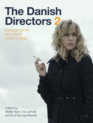 The Danish Directors 2: Dialogues on the New Danish Fiction Cinema by Hjort, Mette