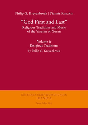 God First and Last'. Religious Traditions and Music of the Yaresan of Guran: Volume 1: Religious Traditions by Philip G. Kreyenbroek by Kreyenbroek, Philip G.