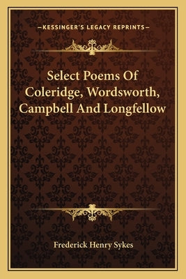 Select Poems Of Coleridge, Wordsworth, Campbell And Longfellow by Sykes, Frederick Henry