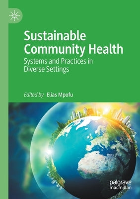 Sustainable Community Health: Systems and Practices in Diverse Settings by Mpofu, Elias