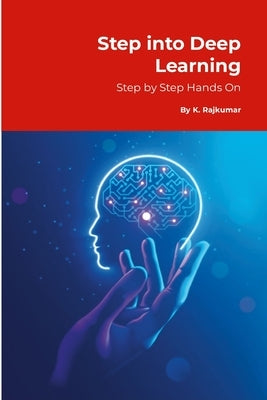 Step into Deep Learning: Step by Step Hands-On by K, Rajkumar