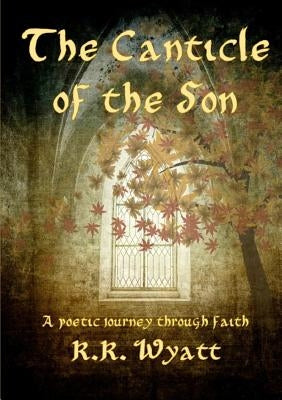 The Canticle of the Son by Wyatt, R. R.