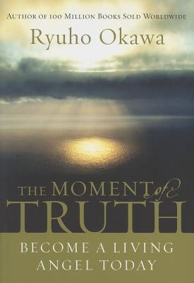 The Moment of Truth: Become a Living Angel Today by Okawa, Ryuho