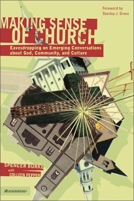 Making Sense of Church: Eavesdropping on Emerging Conversations about God, Community, and Culture by Burke, Spencer