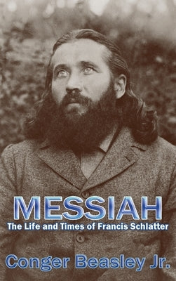 Messiah: The Life and Times of Francis Schlatter by Beasley, Conger