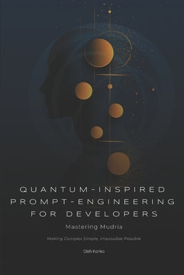 Quantum-Inspired Prompt Engineering for Developers: Mastering Mudria by Konko, Oleh