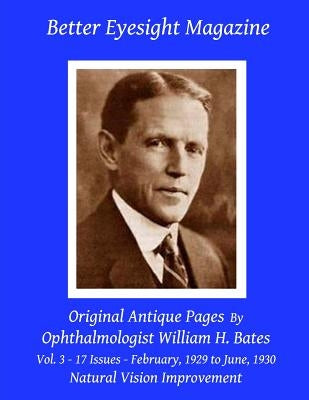 Better Eyesight Magazine - Original Antique Pages By Ophthalmologist William H. Bates - Vol. 3 - 17 Issues - February, 1929 to June, 1930: with; The C by Night, Clark