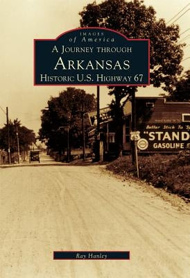 A Journey Through Arkansas Historic U.S. Highway 67 by Hanley, Ray