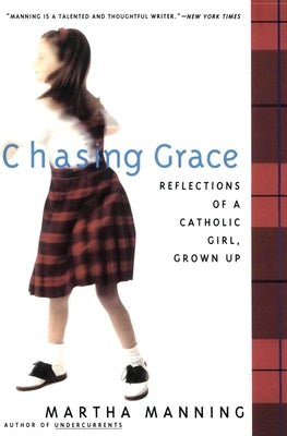 Chasing Grace: Reflections of a Catholic Girl, Grown Up by Manning, Martha