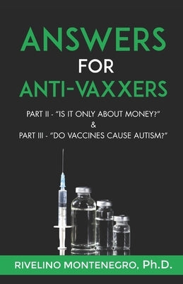 Answers for Anti-Vaxxers: Part II Is it all about money? & Part III Do vaccines cause autism? by Montenegro, Rivelino