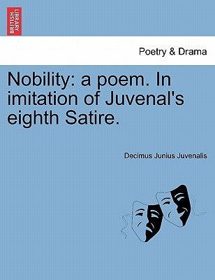 Nobility: A Poem. in Imitation of Juvenal's Eighth Satire. by Juvenalis, Decimus Junius