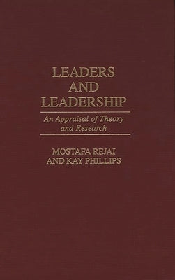 Leaders and Leadership: An Appraisal of Theory and Research by Philips, Kay