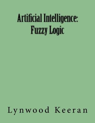 Artificial Intelligence: Fuzzy Logic by Keeran, Lynwood