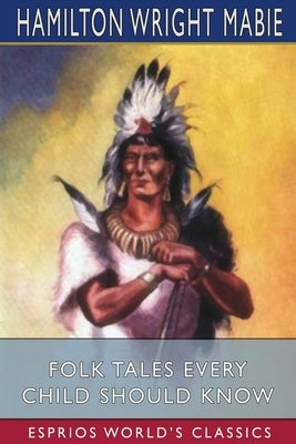 Folk Tales Every Child Should Know (Esprios Classics) by Mabie, Hamilton Wright