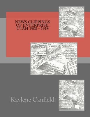 News Clippings of Enterprise, Utah 1908 - 1918 by Andersen, David