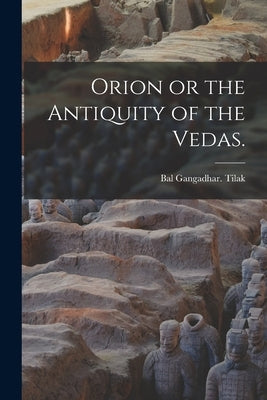 Orion or the Antiquity of the Vedas. by Tilak, Bal Gangadhar