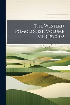 The Western Pomologist. Volume v.1-3 1870-02 by Anonymous