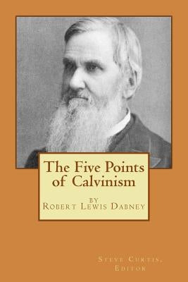 The Five Points of Calvinism by Curtis, Steve