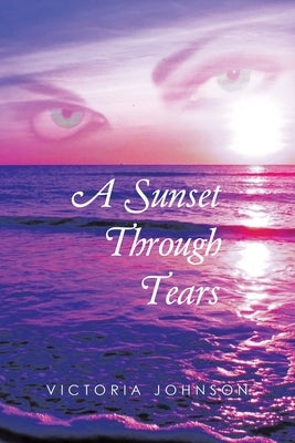 A Sunset Through Tears by Johnson, Victoria
