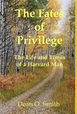 The Fates of Privilege: The Life and Times of a Harvard Man by Smith, Dean O.
