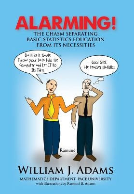 Alarming! the Chasm Separating Basic Statistics Education from Its Necessities by Adams, William J.