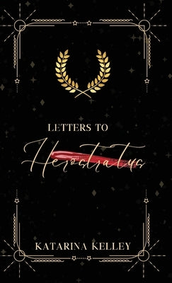 Letters to Herostratus: A Collection of Short Poems by Kelley, Katarina