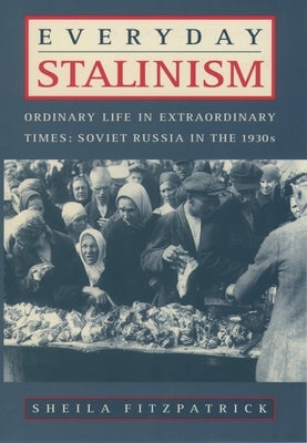 Everyday Stalinism: Ordinary Life in Extraordinary Times: Soviet Russia in the 1930s by Fitzpatrick, Sheila