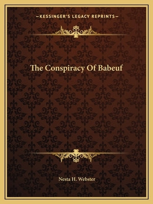 The Conspiracy Of Babeuf by Webster, Nesta H.
