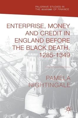 Enterprise, Money and Credit in England Before the Black Death 1285-1349 by Nightingale, Pamela