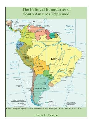 The Political Boundaries of South America Explained by Franco, Justin Henry